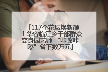 117个花坛焕新颜！华容临江乡干部群众变身园艺师 “咔嚓咔嚓”省下数万元