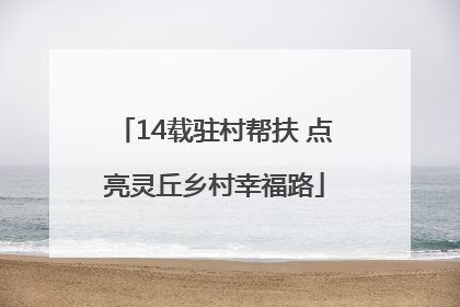 14载驻村帮扶 点亮灵丘乡村幸福路