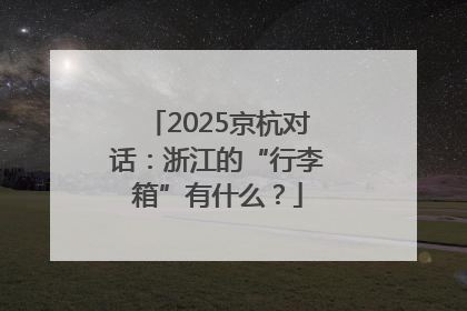 2025京杭对话：浙江的“行李箱”有什么？
