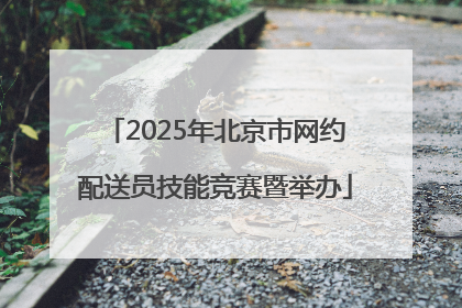 2025年北京市网约配送员技能竞赛暨举办