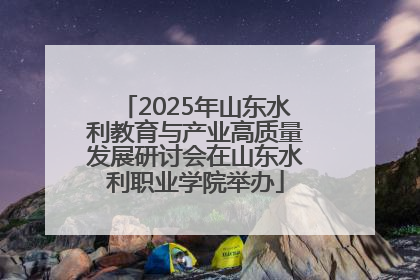 2025年山东水利教育与产业高质量发展研讨会在山东水利职业学院举办