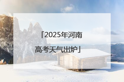 2025年河南高考天气出炉