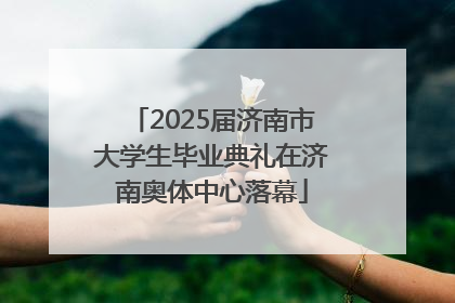 2025届济南市大学生毕业典礼在济南奥体中心落幕
