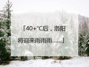 40+℃后，洛阳将迎来雨雨雨……