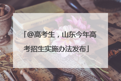 @高考生，山东今年高考招生实施办法发布